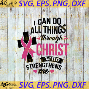 I Can Do All Things Through Christ Breast Cancer Svg, Religious Svg, Cancer Awareness Svg, Cancer Svg, Cricut
