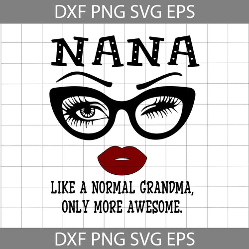Eyes Glasses Nana Like A Normal Grandma Only More Awesome Svg, Nana Svg, Grandma Svg, Mother's day svg, cricut file, clipart, svg, png, eps, dxf