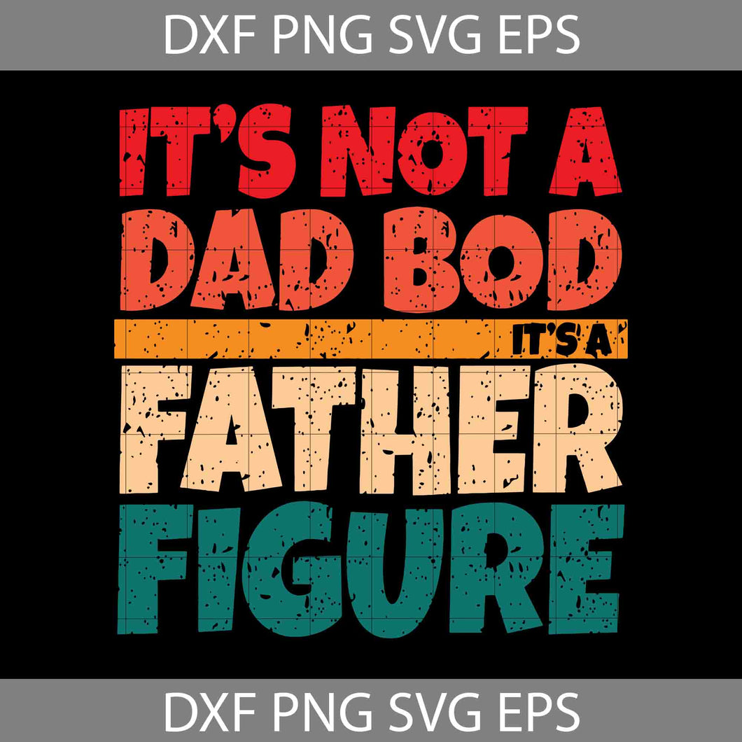 It’s Not a Dad Bod It’s a Father Figure Svg, Father's Day Svg, Cricut File, Clipart, Svg, Png, Eps, Dxf