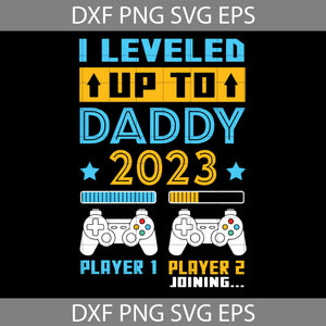 I Leveled Up To Daddy 2023 Svg, Soon To Be Dad Fathers Day Svg, Father's Day Svg, Cricut File, Clipart, Svg, Png, Eps, Dxf