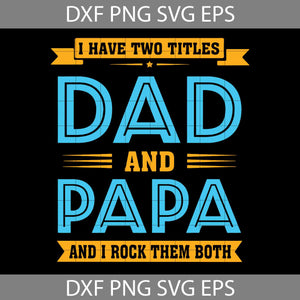 I Have Two Titles Dad And Papa Svg, Father's Day Svg, Cricut File, Clipart, Svg, Png, Eps, Dxf