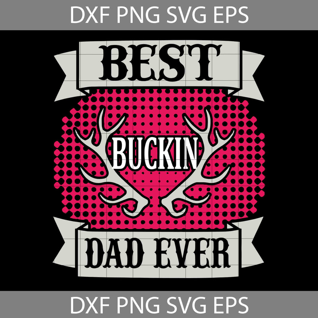 Best Buckin Dad Ever SVG, Best Dad Svg, Father's Day Svg, Cricut File, Clipart, Svg, Png, Eps, Dxf