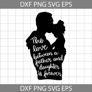 The Love Between A Father And Daughter Is Forever SVG, Happy Father’s Day Svg, Father's Day Svg, Cricut File, Clipart, Svg, Png, Eps, Dxf