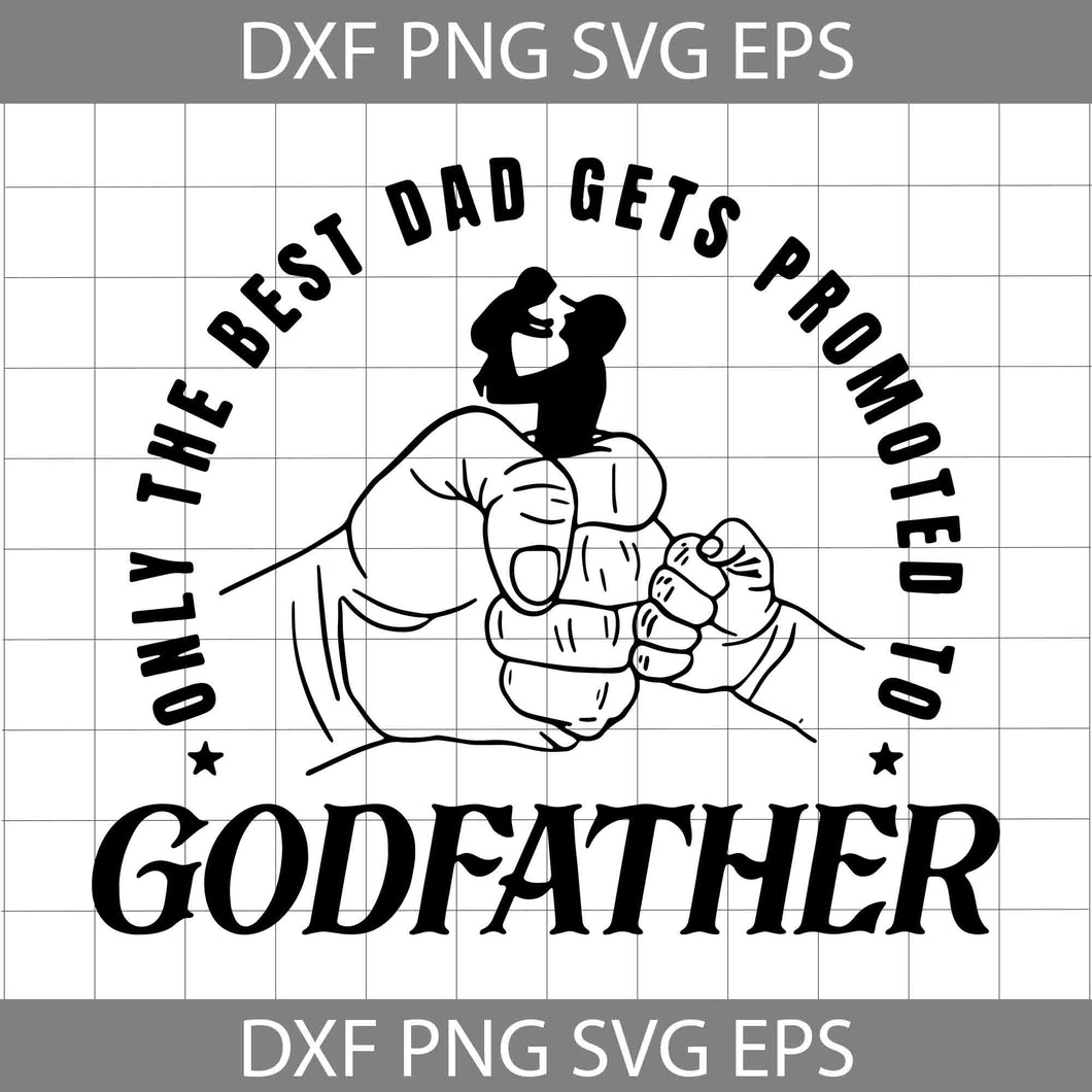 Fathers Day SVG, Only The Best Dad Gets Promoted To Godfather SVG, The Good Father Svg, Cricut File, Clipart, Svg, Png, Eps, Dxf