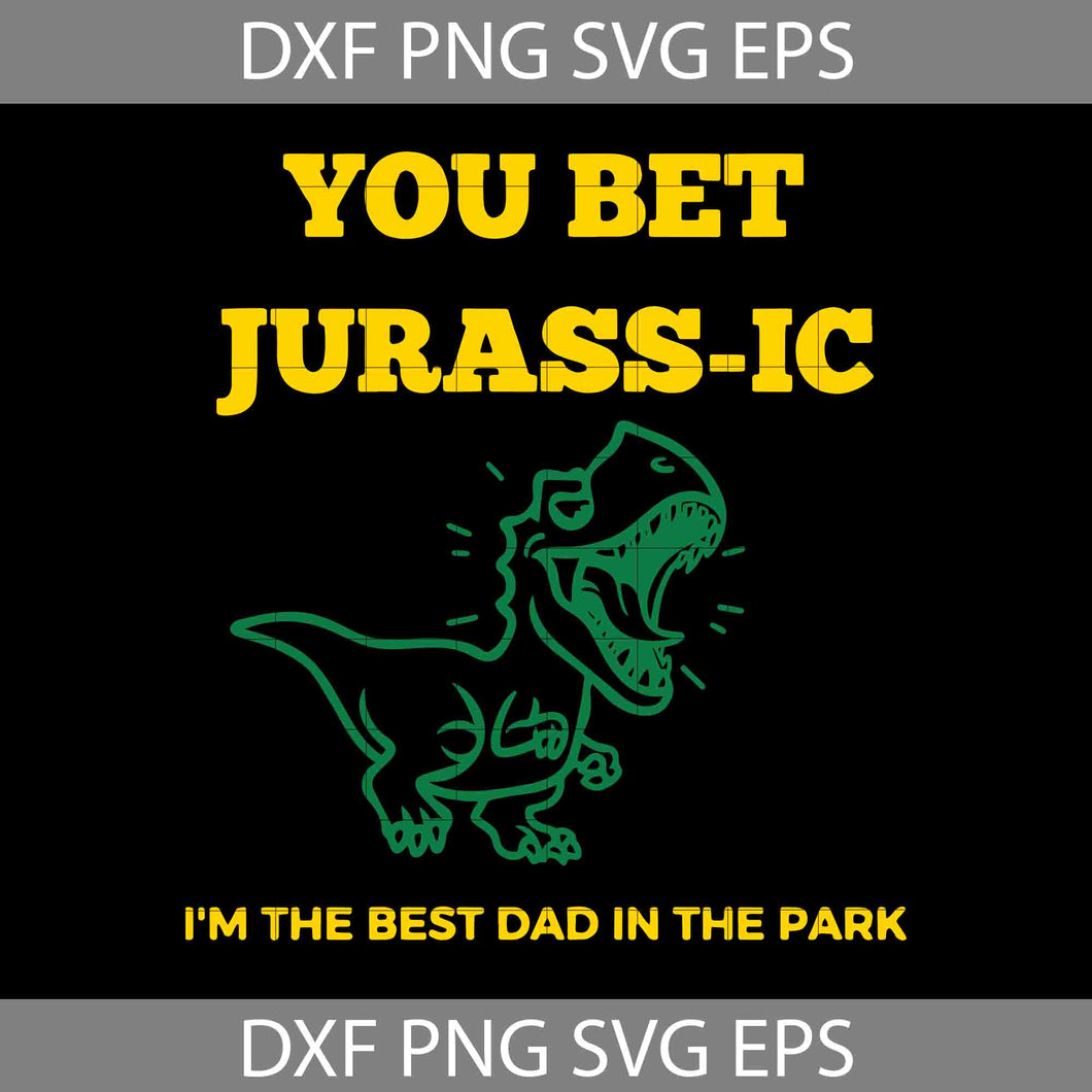 You bet Jurass-ic SVG, I’m The Best Dad In The Park Svg, Father's Day Svg, Cricut File, Clipart, Svg, Png, Eps, Dxf