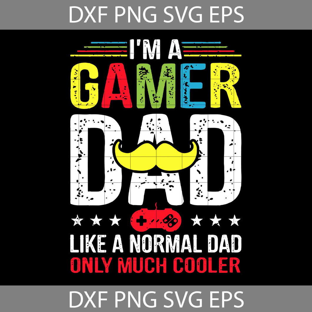 I’m A Gamer Dad Like A Normal Dad Only Much Cooler Svg, Father's Day Svg, Cricut File, Clipart, Svg, Png, Eps, Dxf