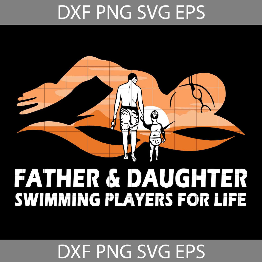 Father And Daughter Swimming Players For Life SVG, Swimming SVG, Daughter Svg, Father's Day Svg, Cricut File, Clipart, Svg, Png, Eps, Dxf