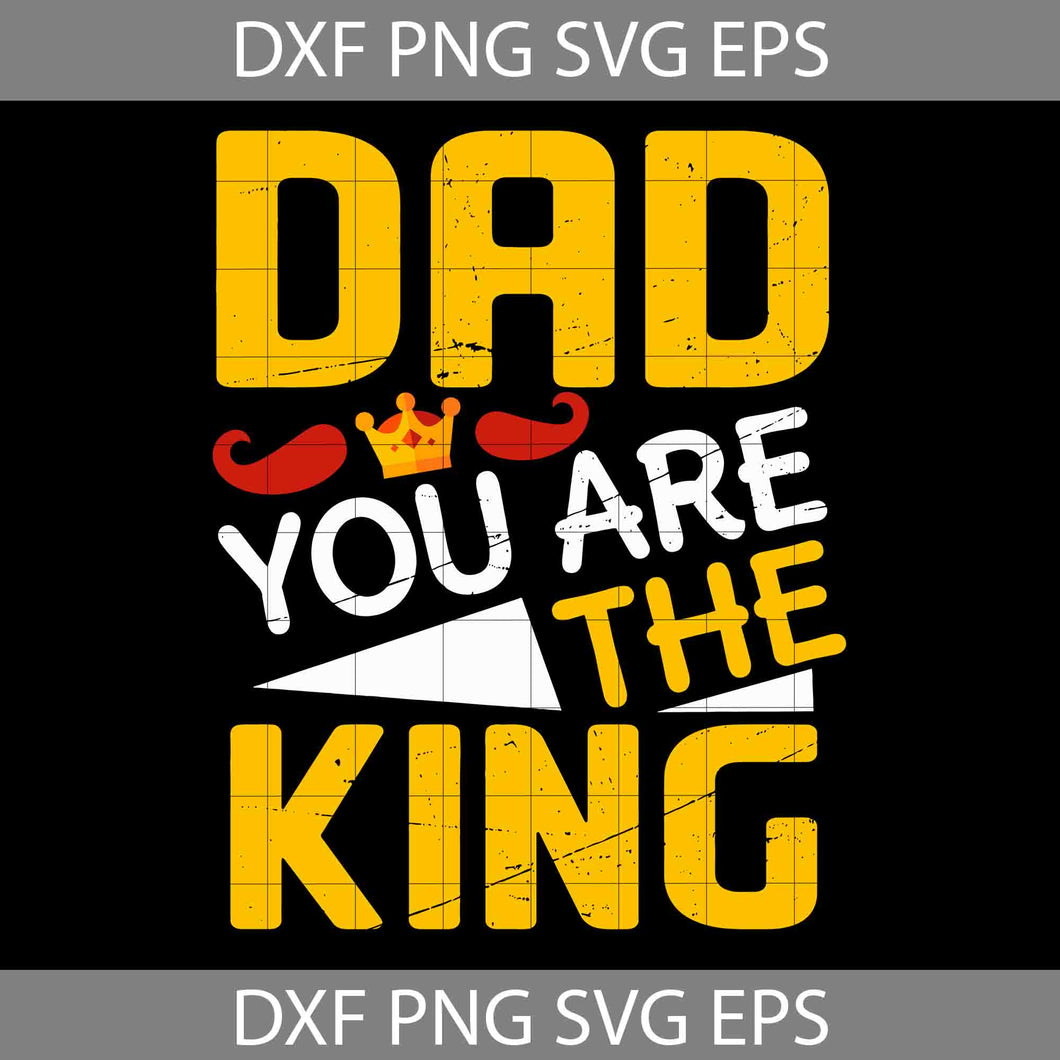 Dad You Are The King Svg, Father's Day Svg, Cricut File, Clipart, Svg, Png, Eps, Dxf