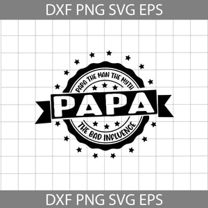 Papa The Man The Myth The Bad Influence Svg, Dad Svg, Father's day svg, cricut file, clipart, svg, png, eps, dxf