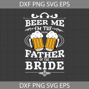 Beer Me I’m The Father Of The Bride Svg, Beer Me Svg. Beer Lover Svg, Drinking Beer Svg, Father's Day svg, crsicut File, Clipart, Svg, Png, Eps, Dxf