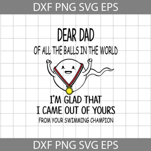 Dear Dad Of All The Balls In The World I’m Glad That I Came Out Of Yours From Your Swimming Champion svg, Father’s Day Svg, cricut file, clipart, svg, png, eps, dxf