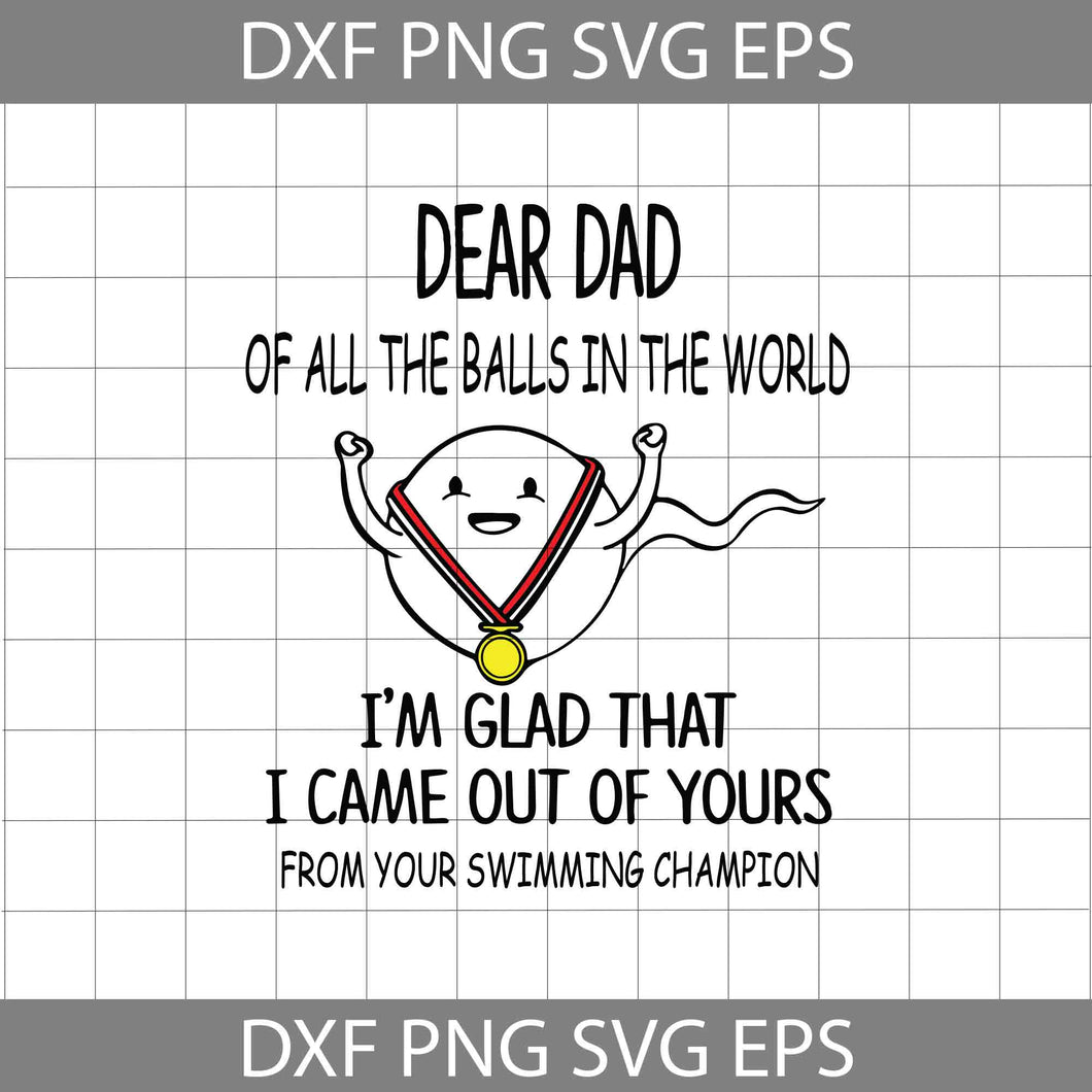 Dear Dad Of All The Balls In The World I’m Glad That I Came Out Of Yours From Your Swimming Champion svg, Father’s Day Svg, cricut file, clipart, svg, png, eps, dxf