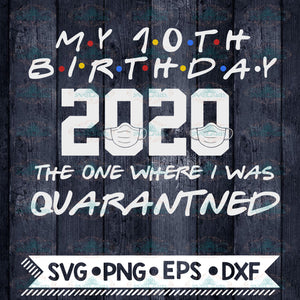 10th Birthday 2020 Svg, Tenth the one where it was my birthday in Quarantine SVG PNG Eps Dxf Cutting File Cricut Digital File