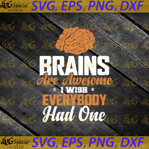 Brains Are Awesome I Wish Everybody Had One, Cricut File, Svg, Funny Quotes, Svg