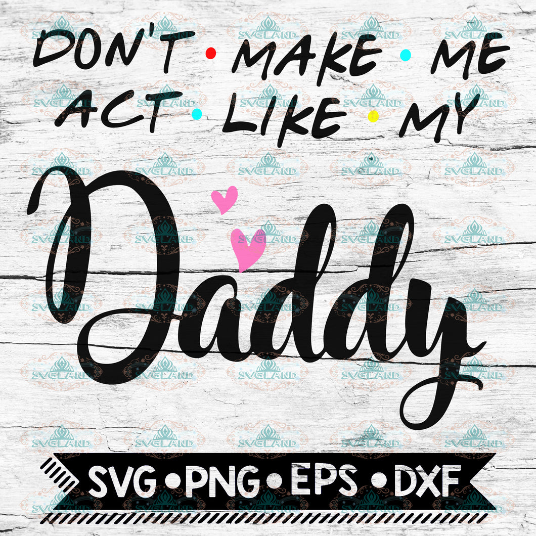 Don't make me act like daddy