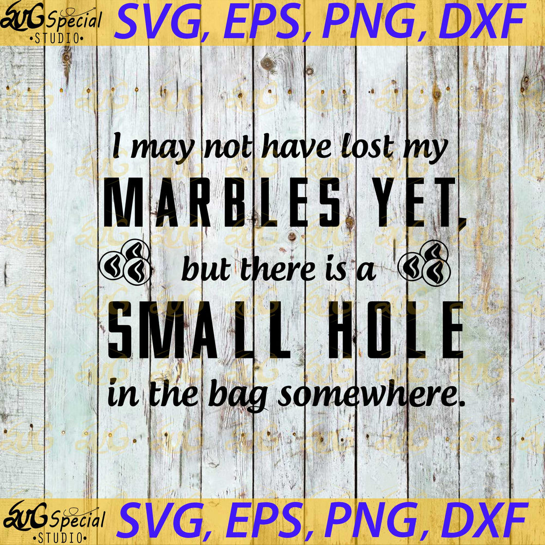 I May Not Have Lost my Marbles Yet, But There Is A Small Hole In The bag Somewhere Svg, Cricut File, Svg
