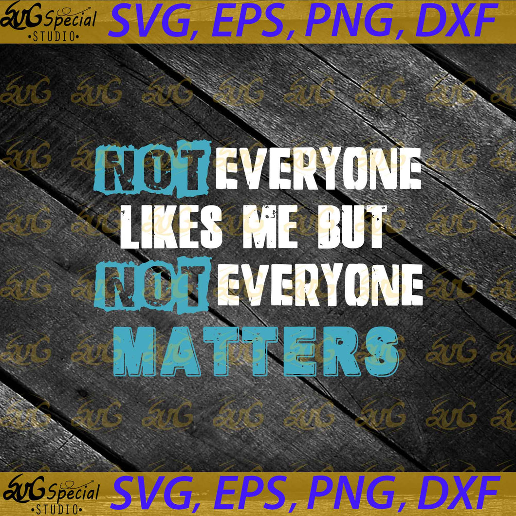 Not Everyone Likes Me But Not Everyone Matters Svg, Cricut File, Silhouette, Funny Quotes, Svg