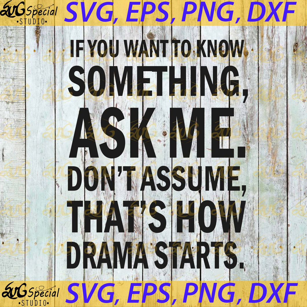 If You Want To Know Some Thing Ask Me, Don't Assume That's How Drama Starts Svg, Cricut File, Funny Quotes, Svg