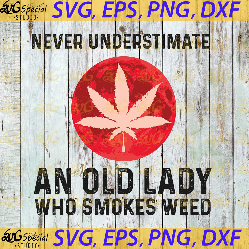Never Understimate An Old Lady Who Smokes Weed Svg, Weed Svg, Get High Svg, Moon Svg, Cricut File, Svg