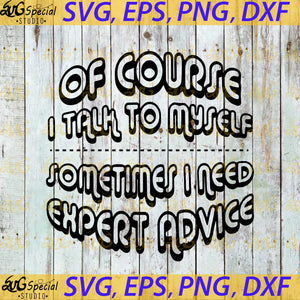Of Course I Talk To Myself Sometimes I Need Expert Advice Svg, Cricut File, Svg, Silhouette Cameo