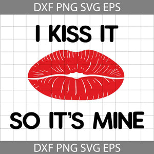 I Kiss It So It’s Mine svg, Lips Svg, Valentine's day Svg, Cricut File, Clipart, Svg, Png, Eps, Dxf