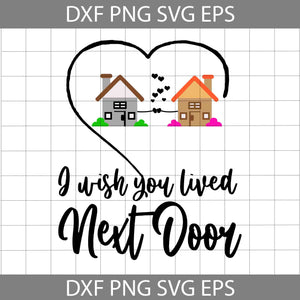 I Wish You Lived Next Door Svg, Couple Love Bestie Friend Svg, Valentine's day svg, Cricut File, Clipart, Svg, Png, Eps, Dxf