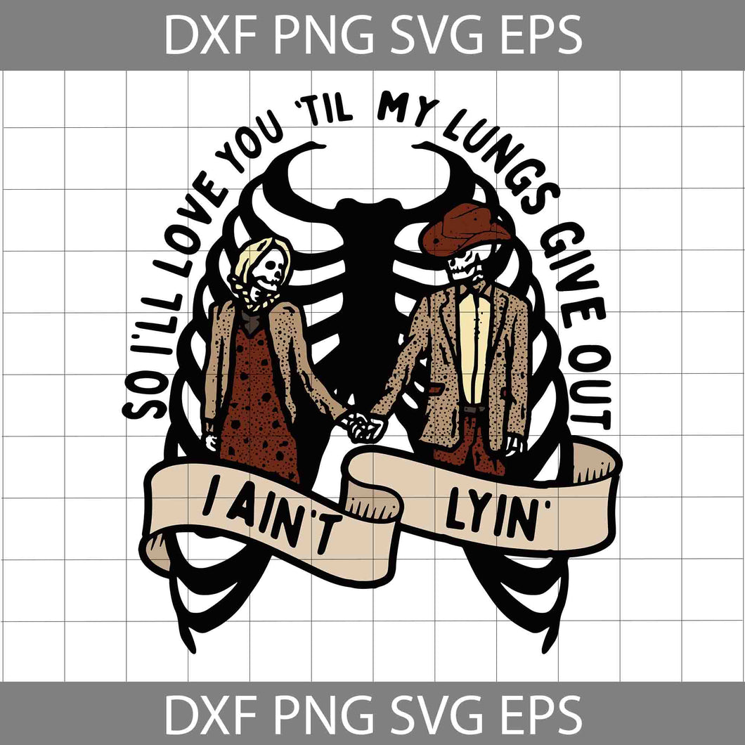 So I'll Love You Till My Lungs Give Out I Aint Lyin Svg, Western Skeleton Svg, Country Music Svg, Valentine's Day Svg, Cricut File, Clipart, Svg, Png, Eps, Dxf