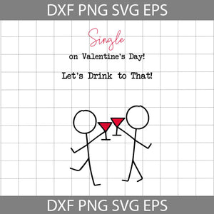 Single on Valentine’s Day Svg, Let's Drink To That Svg, Drink to Being Single Svg, Cheer Svg, Valentine's Day Svg, Cricut File, Clipart, Svg, Png, Eps, Dxf