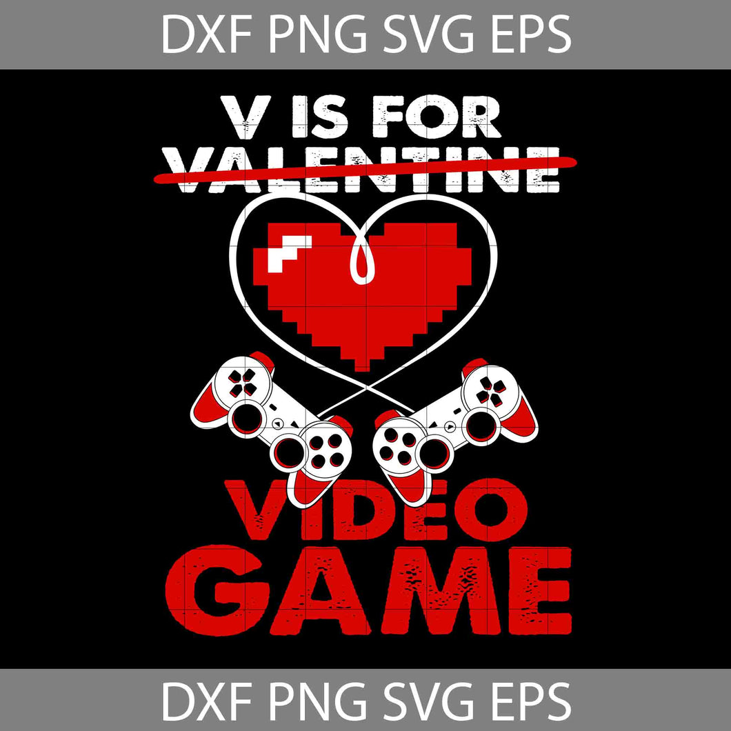 V Is For Video Games Svg, Gamer Svg, Love Game Svg, Valentine's Day svg, Gift Svg, Cricut File, Clipart, Svg, Png, Eps, Dxf