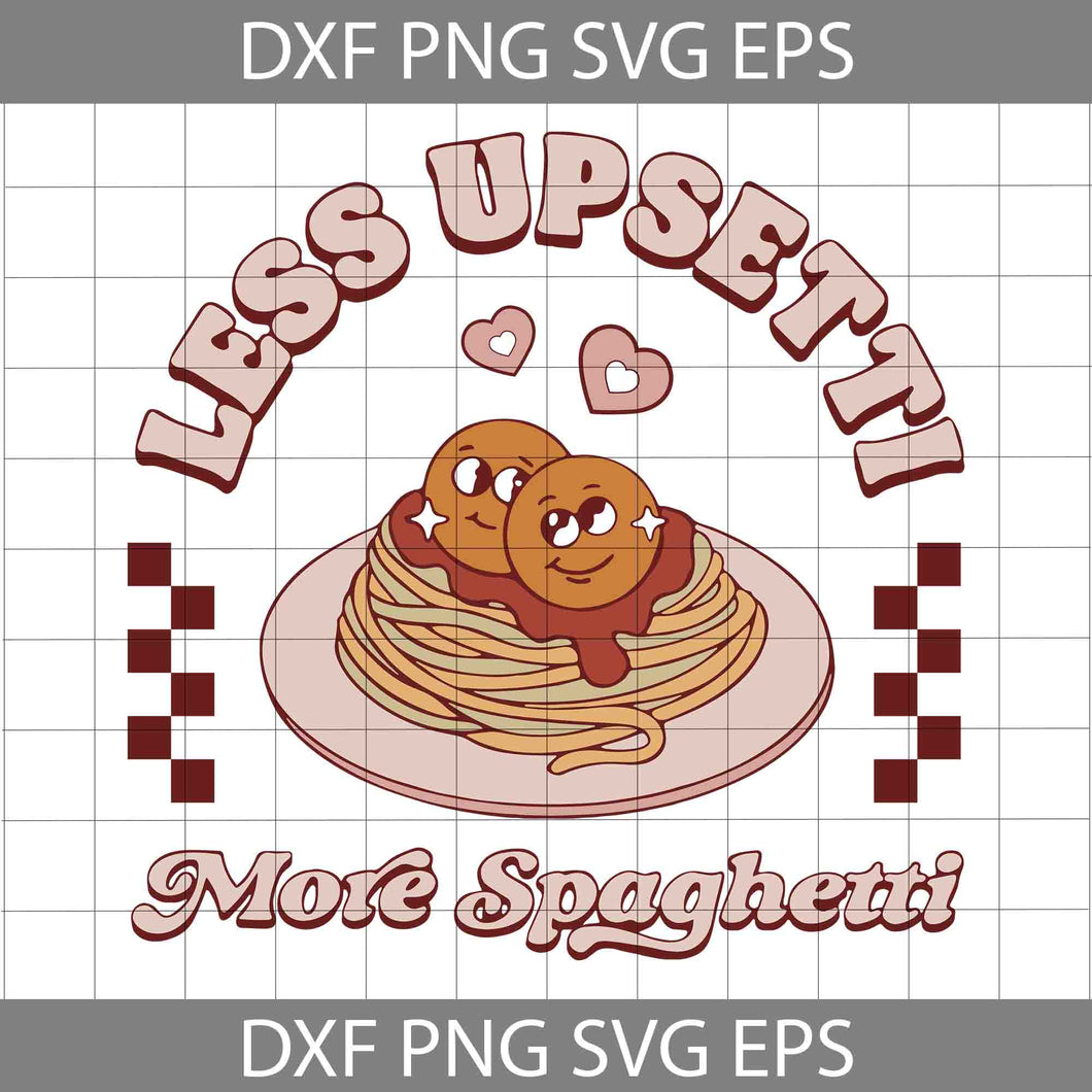 Less Upsetti More Spaghetti Svg, Valentine's Day Svg, Gift Svg, Cricut File, Clipart, Svg, Png, Eps, Dxf