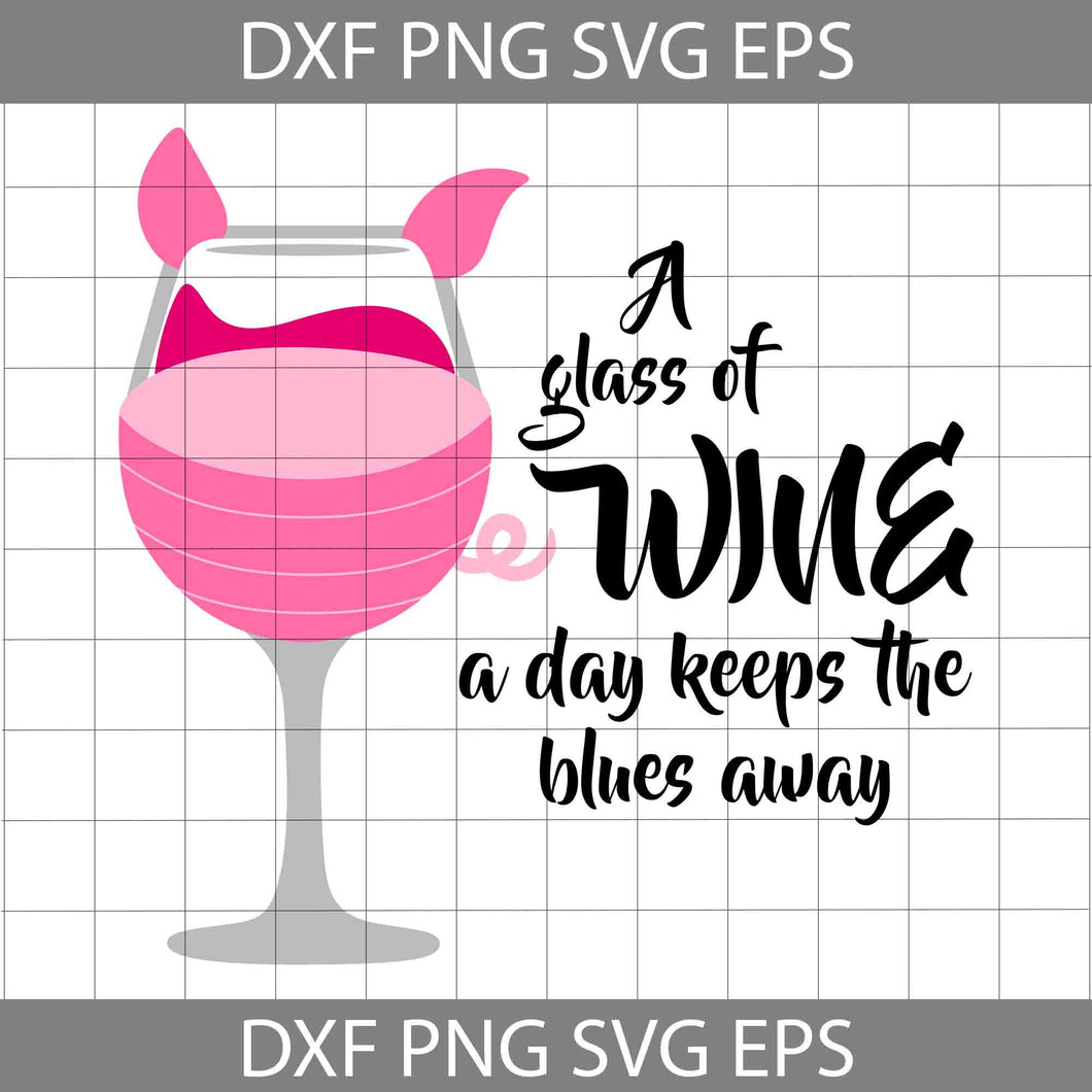 A Glass Of Wine A Day Keeps The Blues Away Svg, Wine Glass Svg, Valentine's Day svg, Cricut File, Clipart, Svg, Png, Eps, Dxf