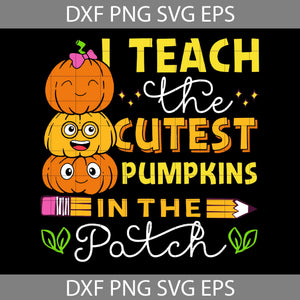 I Teach The Cutest Pumpkins In The Patch SVG, Happy Halloween SVG, Teacher Svg, Halloween Svg, Cricut File, Clipart, Svg, Png, Eps, Dxf