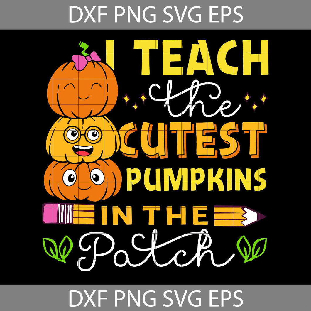 I Teach The Cutest Pumpkins In The Patch SVG, Happy Halloween SVG, Teacher Svg, Halloween Svg, Cricut File, Clipart, Svg, Png, Eps, Dxf