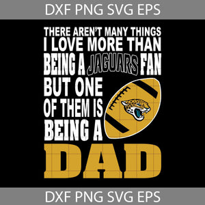 There Aren't Many Things I Love More Than Being A Jaguars Fan Svg, Jacksonville Jaguars Svg, Dad Svg, Father’s Day Svg, Cricut File, Clipart, Svg, Png, Eps, Dxf