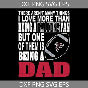 There Aren't Many Things I Love More Than Being A Falcons Fan Svg, Atlanta Falcons Svg, Dad Svg, Father’s Day Svg, Cricut File, Clipart, Svg, Png, Eps, Dxf