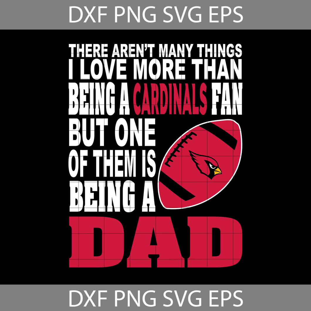 There Aren't Many Things I Love More Than Being A Cardinals Fan Svg, Arizona Cardinals Svg, Dad Svg, Father’s Day Svg, Cricut File, Clipart, Svg, Png, Eps, Dxf