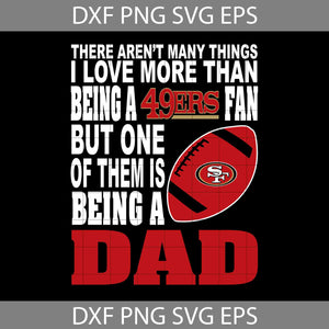 There Aren't Many Things I Love More Than Being A 49ers Fan Svg, San Francisco 49ers Svg, Dad Svg, Father’s Day Svg, Cricut File, Clipart, Svg, Png, Eps, Dxf