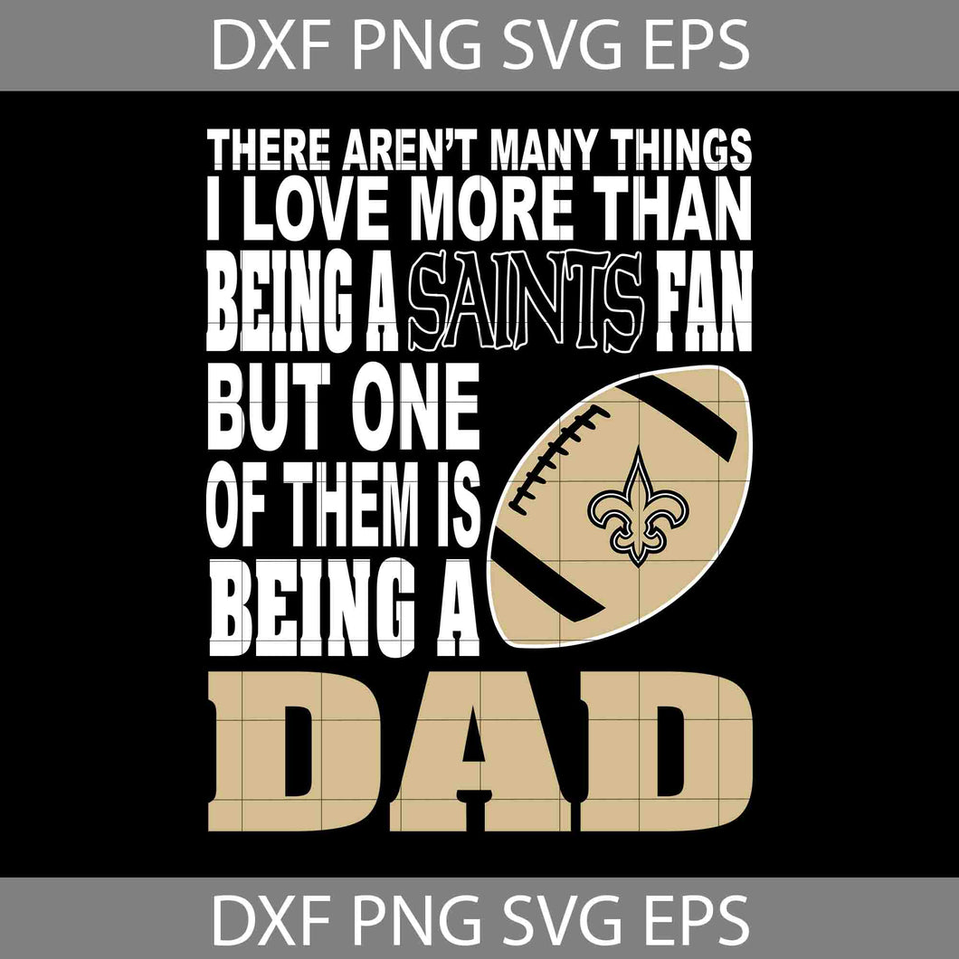 There Aren't Many Things I Love More Than Being A Saints Fan Svg, New Orleans Saints Svg, Dad Svg, Father’s Day Svg, Cricut File, Clipart, Svg, Png, Eps, Dxf