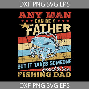 Any man can be a father but it takes someone special to be a fishing Svg, Happy Father’s Day Svg, Dad Svg, Father’s Day Svg, Cricut File, Clipart, Svg, Png, Eps, Dxf