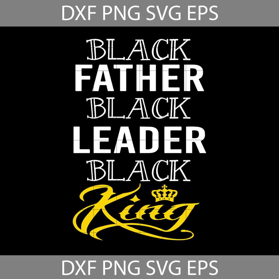 Black Father Black Leader Black King Svg, Happy Father’s Day Svg, Dad Svg, Father’s Day Svg, Cricut File, Clipart, Svg, Png, Eps, Dxf