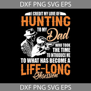 I Credit My Love Of Hunting To My Dad Who Took The Time Svg, Happy Father’s Day Svg, Dad Svg, Father’s Day Svg, Cricut File, Clipart, Svg, Png, Eps, Dxf