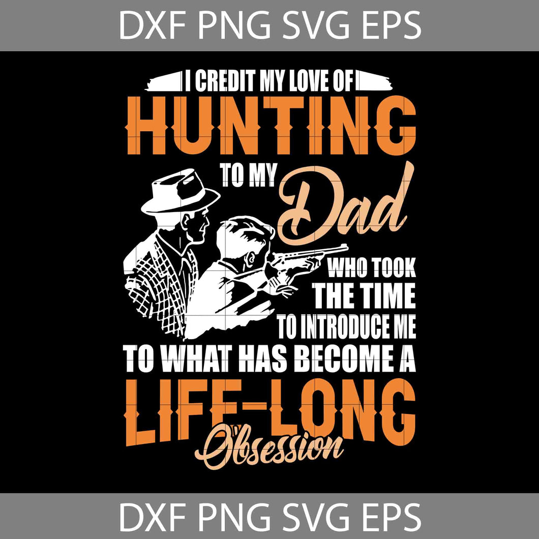 I Credit My Love Of Hunting To My Dad Who Took The Time Svg, Happy Father’s Day Svg, Dad Svg, Father’s Day Svg, Cricut File, Clipart, Svg, Png, Eps, Dxf