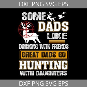 Some Dads Like Drinking With Friends Great Dads Go Hunting With Daughters Svg, Happy Father’s Day Svg, Dad Svg, Father’s Day Svg, Cricut File, Clipart, Svg, Png, Eps, Dxf