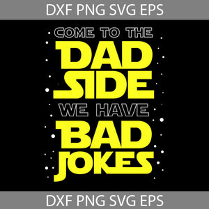 Come To The Dad Side We Have Bad Jokes  Svg, Happy Father’s Day Svg, Dad Svg, Father’s Day Svg, Cricut File, Clipart, Svg, Png, Eps, Dxf