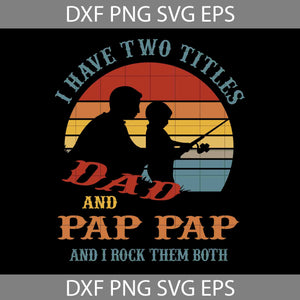 I Have Two Titles Dad And Pappap And I Rock Them Both Svg, Happy Father’s Day Svg, Dad Svg, Father’s Day Svg, Cricut File, Clipart, Svg, Png, Eps, Dxf