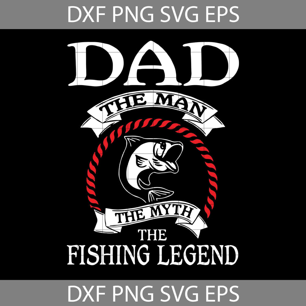 Dad The Man The Myth The Fishing Legend Svg, Happy Father’s Day Svg, Dad Svg, Father’s Day Svg, Cricut File, Clipart, Svg, Png, Eps, Dxf