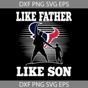 Like Father Like Son Houston Texans Svg, Happy Father’s Day Svg, Dad Svg, Father’s Day Svg, Cricut File, Clipart, Svg, Png, Eps, Dxf