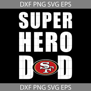 Super Hero Dad San Francisco 49ers Svg, San Francisco 49ers Svg, Happy Father’s Day Svg, Dad Svg, Father’s Day Svg, Cricut File, Clipart, Svg, Png, Eps, Dxf