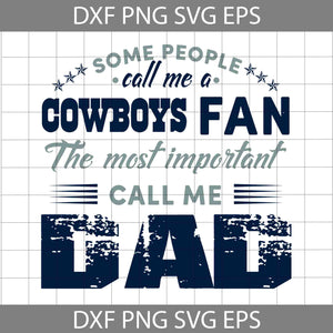 Some People Call Me A Cowboys Fan The Most Important Call Me Dad Svg, Dallas Cowboys Svg, Happy Father’s Day Svg, Dad Svg, Father’s Day Svg, Cricut File, Clipart, Svg, Png, Eps, Dxf
