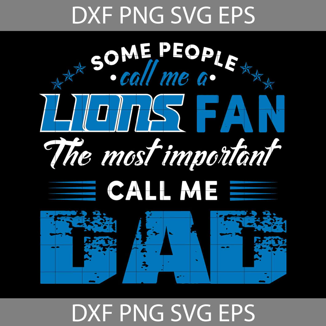 Some People Call Me A Lions Fan The Most Important Call Me Dad Svg,Detroit Lions Svg, Happy Father’s Day Svg, Dad Svg, Father’s Day Svg, Cricut File, Clipart, Svg, Png, Eps, Dxf